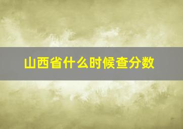 山西省什么时候查分数