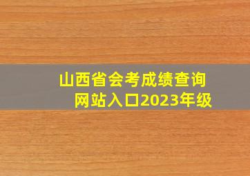 山西省会考成绩查询网站入口2023年级