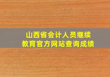 山西省会计人员继续教育官方网站查询成绩