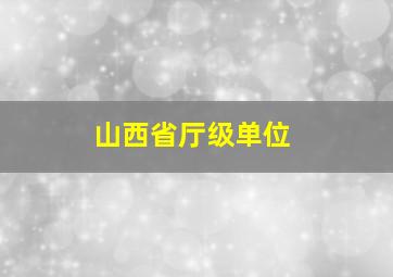 山西省厅级单位