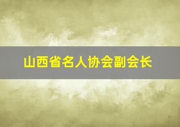 山西省名人协会副会长