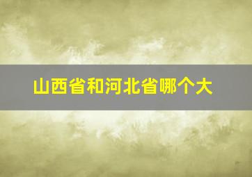 山西省和河北省哪个大