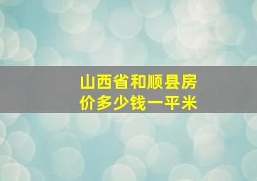 山西省和顺县房价多少钱一平米