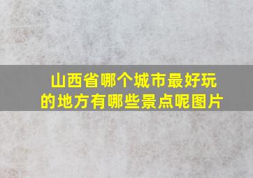 山西省哪个城市最好玩的地方有哪些景点呢图片