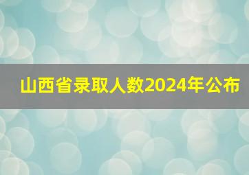 山西省录取人数2024年公布