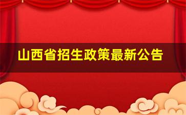 山西省招生政策最新公告