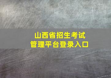 山西省招生考试管理平台登录入口