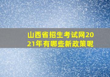 山西省招生考试网2021年有哪些新政策呢