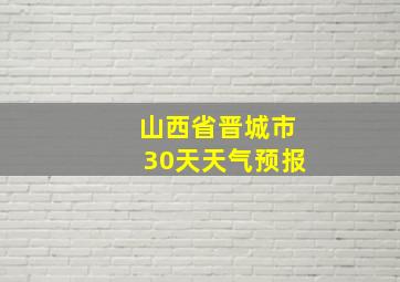 山西省晋城市30天天气预报