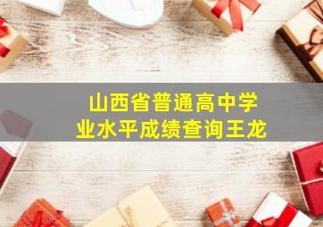 山西省普通高中学业水平成绩查询王龙