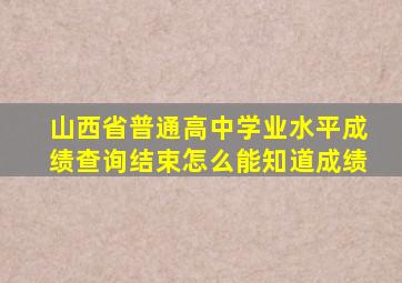 山西省普通高中学业水平成绩查询结束怎么能知道成绩