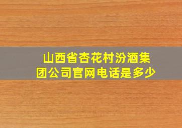 山西省杏花村汾酒集团公司官网电话是多少