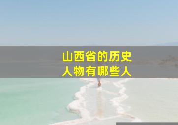 山西省的历史人物有哪些人