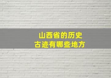 山西省的历史古迹有哪些地方