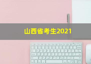 山西省考生2021