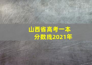 山西省高考一本分数线2021年