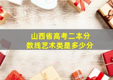 山西省高考二本分数线艺术类是多少分