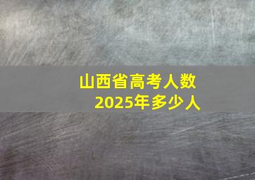 山西省高考人数2025年多少人