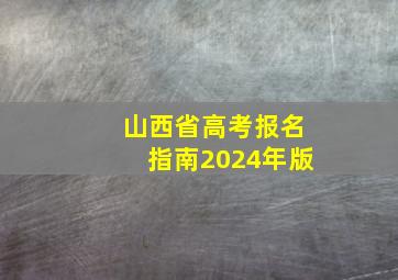 山西省高考报名指南2024年版