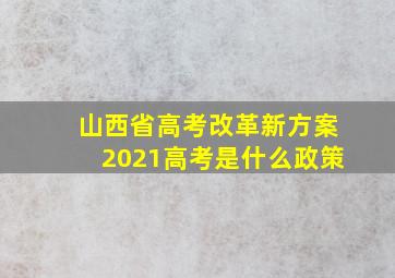 山西省高考改革新方案2021高考是什么政策