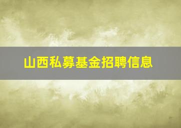 山西私募基金招聘信息