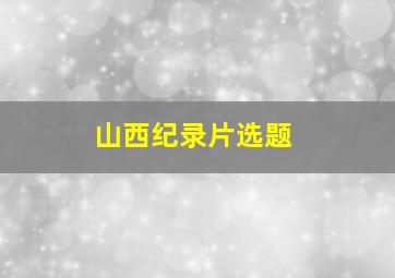 山西纪录片选题