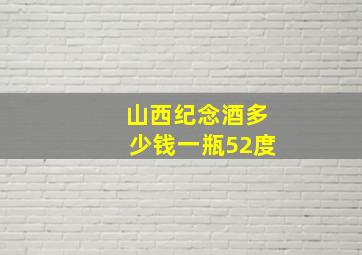 山西纪念酒多少钱一瓶52度