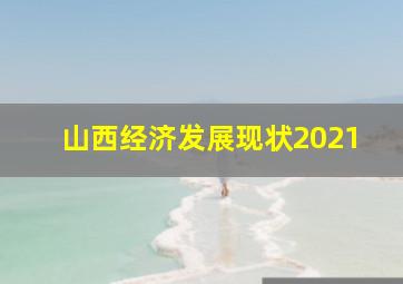 山西经济发展现状2021