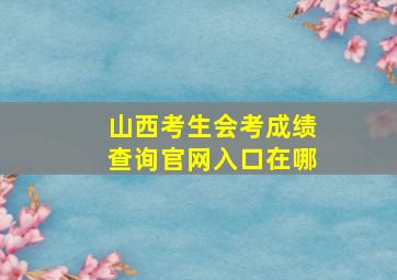 山西考生会考成绩查询官网入口在哪