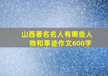 山西著名名人有哪些人物和事迹作文600字