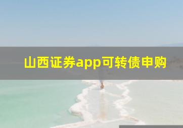 山西证券app可转债申购