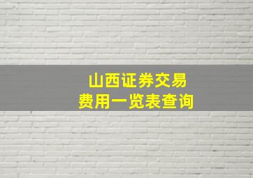 山西证券交易费用一览表查询