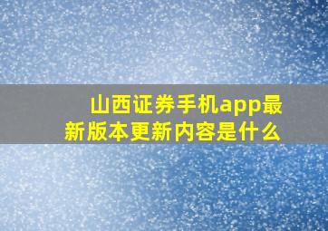 山西证券手机app最新版本更新内容是什么