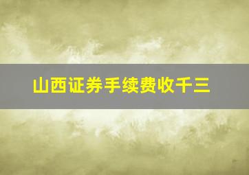 山西证券手续费收千三