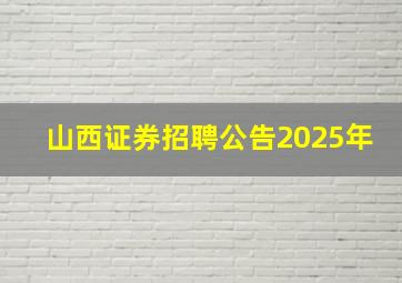 山西证券招聘公告2025年