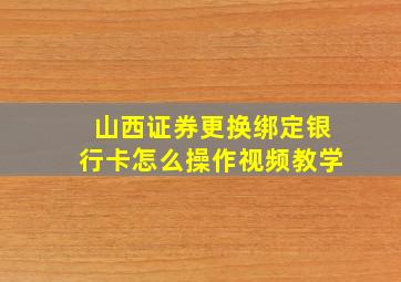 山西证券更换绑定银行卡怎么操作视频教学