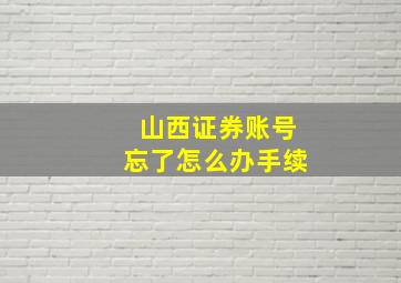 山西证券账号忘了怎么办手续