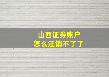 山西证券账户怎么注销不了了