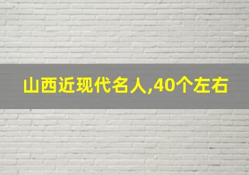 山西近现代名人,40个左右