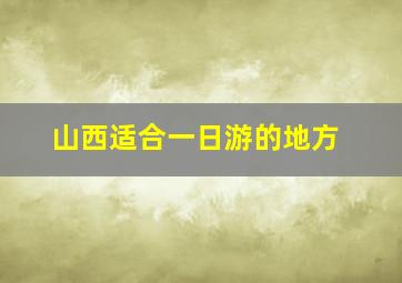 山西适合一日游的地方