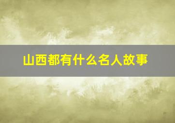 山西都有什么名人故事