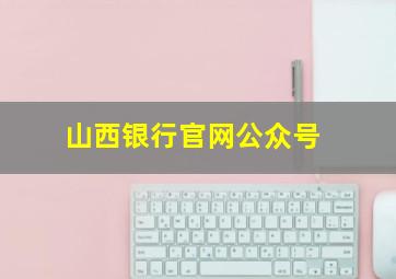 山西银行官网公众号