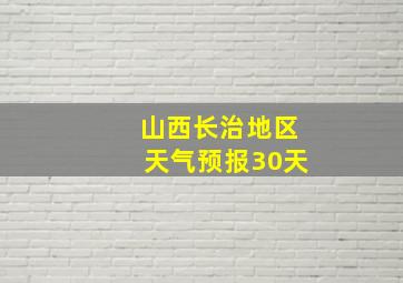 山西长治地区天气预报30天