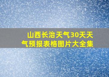 山西长治天气30天天气预报表格图片大全集