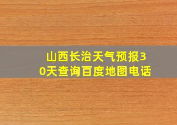 山西长治天气预报30天查询百度地图电话