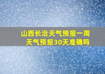 山西长治天气预报一周天气预报30天准确吗