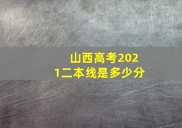 山西高考2021二本线是多少分