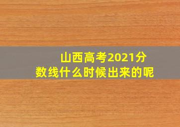 山西高考2021分数线什么时候出来的呢