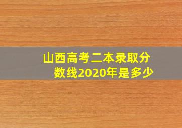 山西高考二本录取分数线2020年是多少