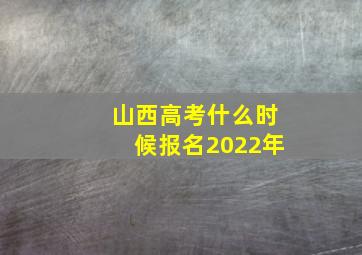 山西高考什么时候报名2022年